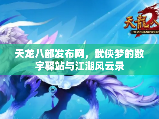 天龙八部发布网，武侠梦的数字驿站与江湖风云录