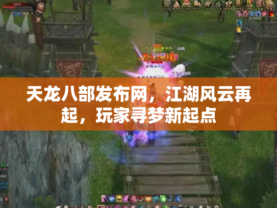 天龙八部发布网，江湖风云再起，玩家寻梦新起点