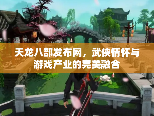天龙八部发布网，武侠情怀与游戏产业的完美融合