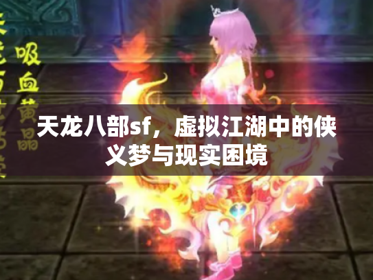 天龙八部sf，虚拟江湖中的侠义梦与现实困境
