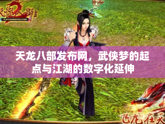 天龙八部发布网，武侠梦的起点与江湖的数字化延伸