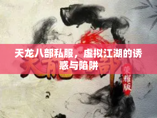 天龙八部私服，虚拟江湖的诱惑与陷阱