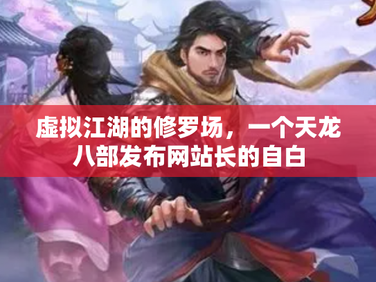 虚拟江湖的修罗场，一个天龙八部发布网站长的自白