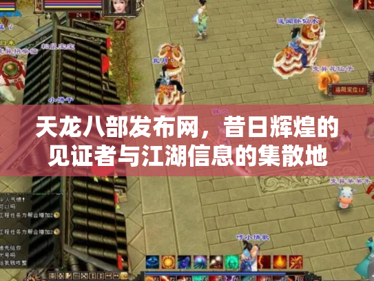 天龙八部发布网，昔日辉煌的见证者与江湖信息的集散地