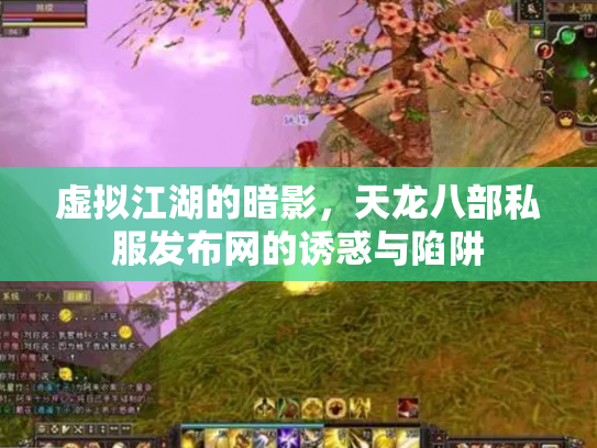 虚拟江湖的暗影，天龙八部私服发布网的诱惑与陷阱