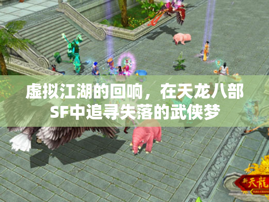 虚拟江湖的回响，在天龙八部SF中追寻失落的武侠梦