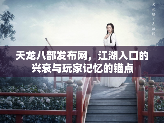 天龙八部发布网，江湖入口的兴衰与玩家记忆的锚点