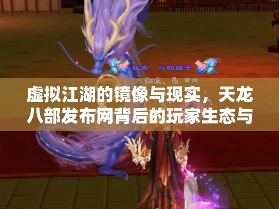 虚拟江湖的镜像与现实，天龙八部发布网背后的玩家生态与商业迷局