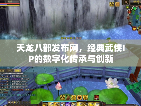 天龙八部发布网，经典武侠IP的数字化传承与创新