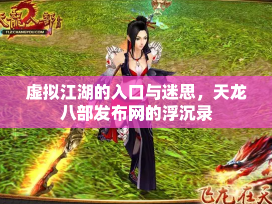 虚拟江湖的入口与迷思，天龙八部发布网的浮沉录