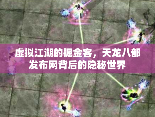 虚拟江湖的掘金客，天龙八部发布网背后的隐秘世界