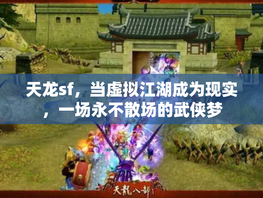 天龙sf，当虚拟江湖成为现实，一场永不散场的武侠梦