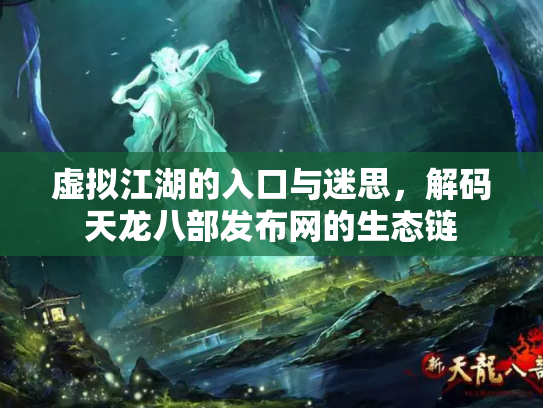 虚拟江湖的入口与迷思，解码天龙八部发布网的生态链