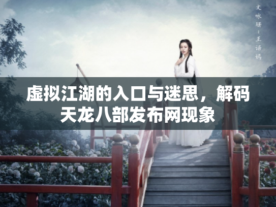 虚拟江湖的入口与迷思，解码天龙八部发布网现象