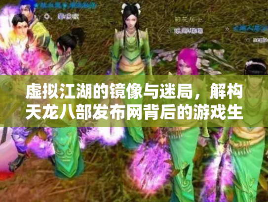 虚拟江湖的镜像与迷局，解构天龙八部发布网背后的游戏生态链