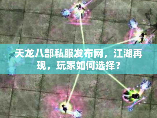 天龙八部私服发布网，江湖再现，玩家如何选择？