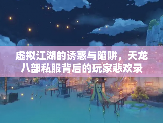 虚拟江湖的诱惑与陷阱，天龙八部私服背后的玩家悲欢录