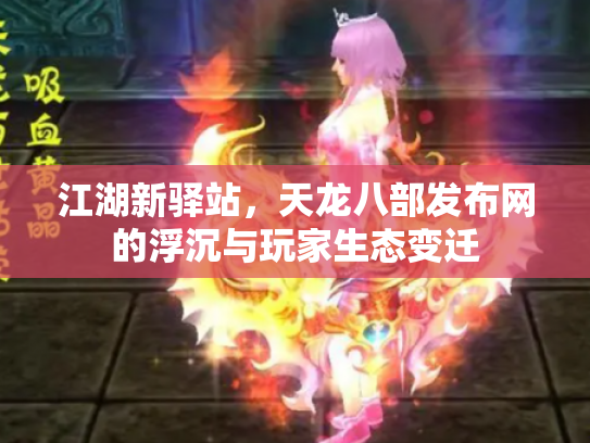 江湖新驿站，天龙八部发布网的浮沉与玩家生态变迁