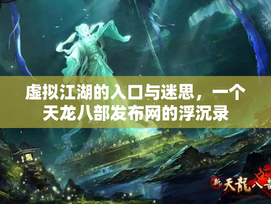 虚拟江湖的入口与迷思，一个天龙八部发布网的浮沉录