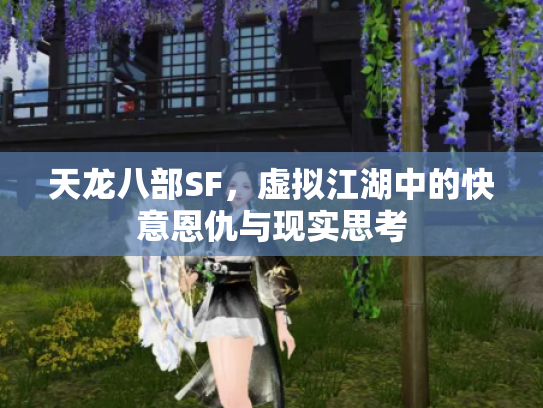 天龙八部SF，虚拟江湖中的快意恩仇与现实思考
