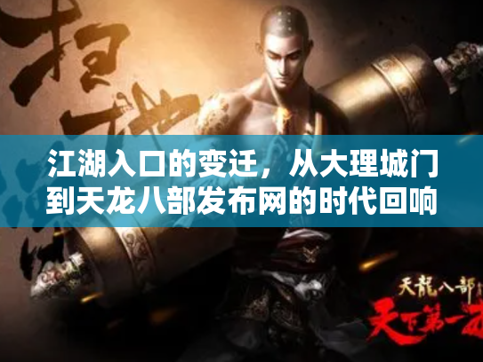 江湖入口的变迁，从大理城门到天龙八部发布网的时代回响