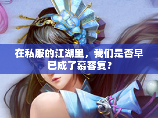 在私服的江湖里，我们是否早已成了慕容复？