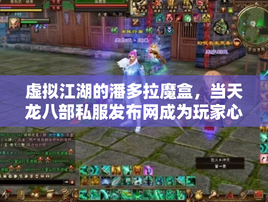 虚拟江湖的潘多拉魔盒，当天龙八部私服发布网成为玩家心中的另一座灵鹫宫