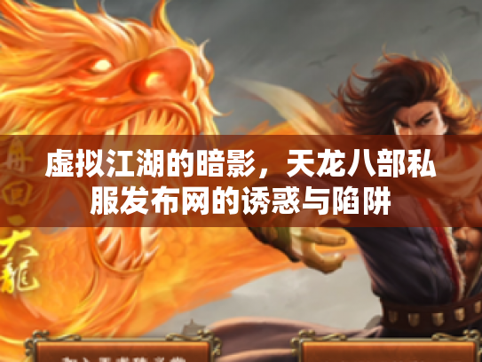 虚拟江湖的暗影，天龙八部私服发布网的诱惑与陷阱