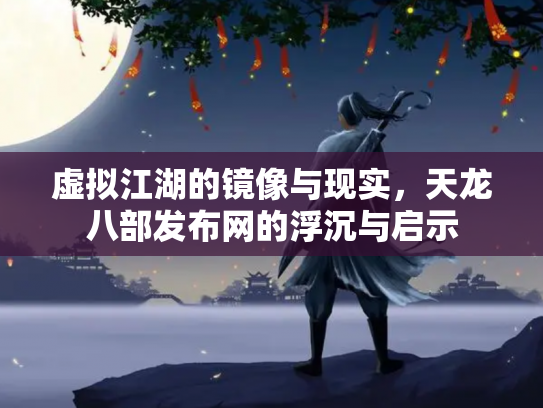 虚拟江湖的镜像与现实，天龙八部发布网的浮沉与启示