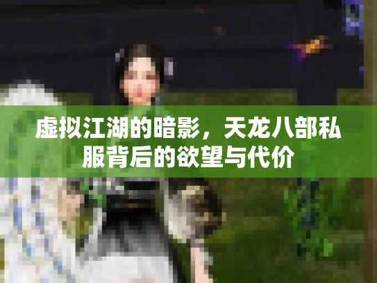 虚拟江湖的暗影，天龙八部私服背后的欲望与代价