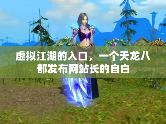 虚拟江湖的入口，一个天龙八部发布网站长的自白