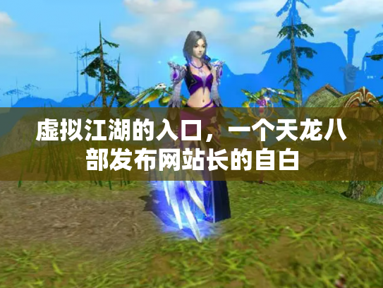 虚拟江湖的入口，一个天龙八部发布网站长的自白