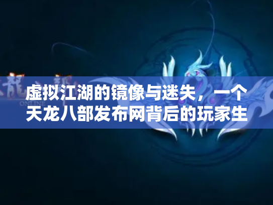 虚拟江湖的镜像与迷失，一个天龙八部发布网背后的玩家生态志