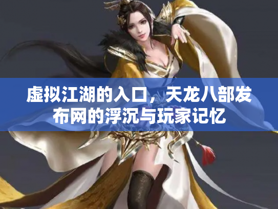 虚拟江湖的入口，天龙八部发布网的浮沉与玩家记忆