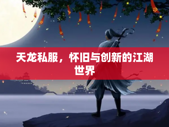 天龙私服，怀旧与创新的江湖世界