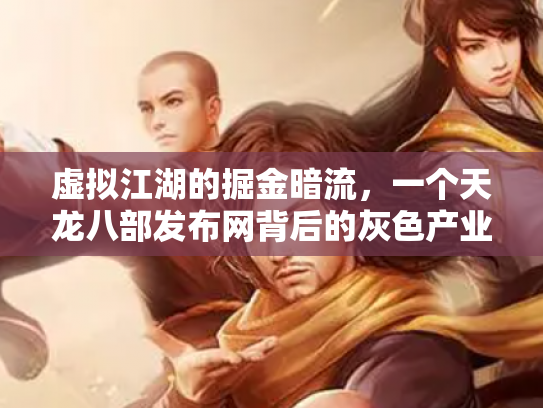 虚拟江湖的掘金暗流，一个天龙八部发布网背后的灰色产业链