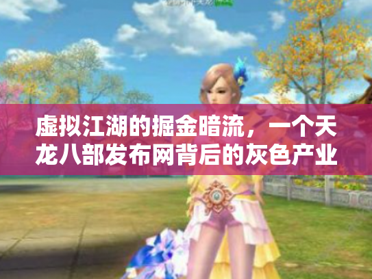 虚拟江湖的掘金暗流，一个天龙八部发布网背后的灰色产业链