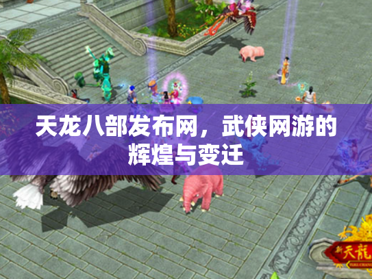 天龙八部发布网，武侠网游的辉煌与变迁
