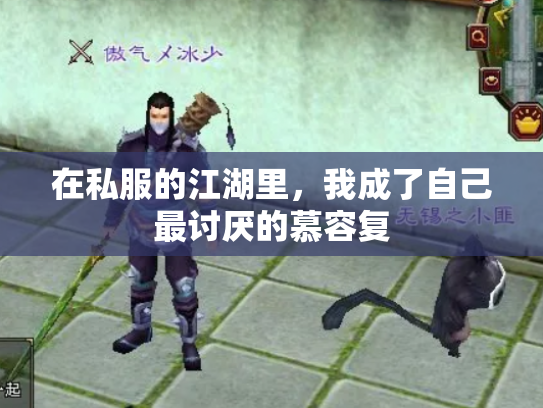 在私服的江湖里，我成了自己最讨厌的慕容复