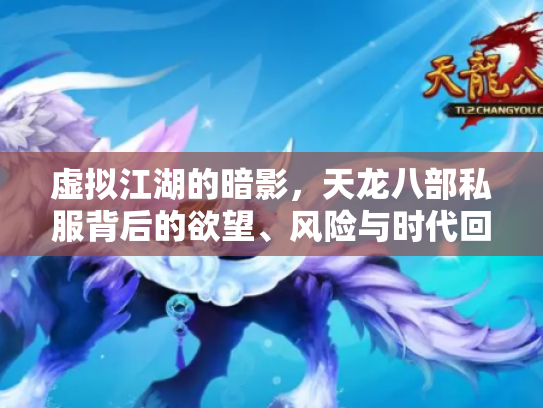 虚拟江湖的暗影，天龙八部私服背后的欲望、风险与时代回响
