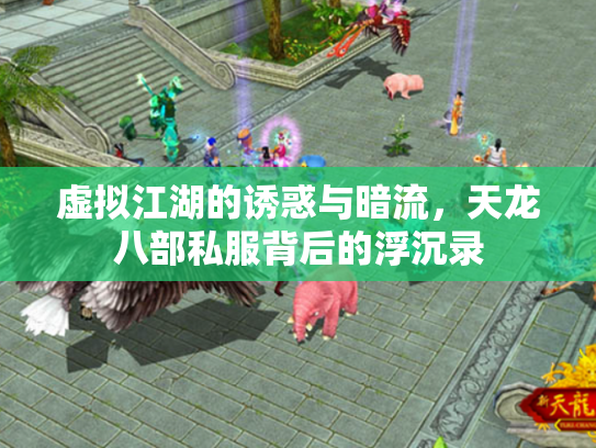 虚拟江湖的诱惑与暗流，天龙八部私服背后的浮沉录