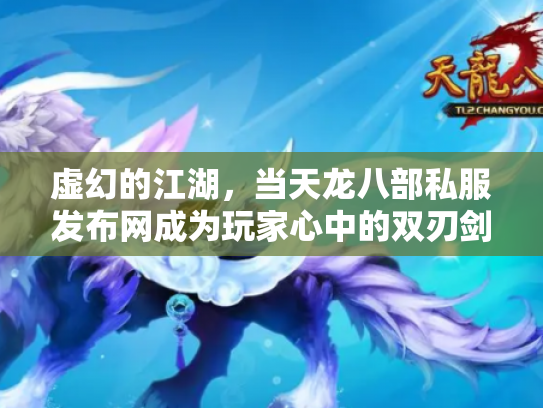 虚幻的江湖，当天龙八部私服发布网成为玩家心中的双刃剑