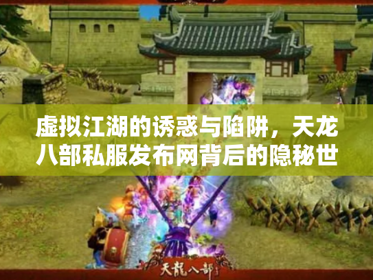 虚拟江湖的诱惑与陷阱，天龙八部私服发布网背后的隐秘世界