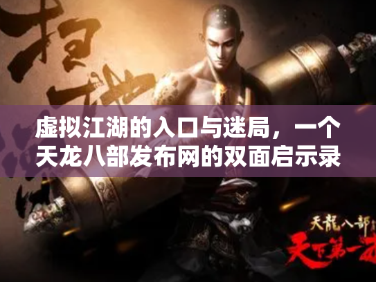 虚拟江湖的入口与迷局，一个天龙八部发布网的双面启示录