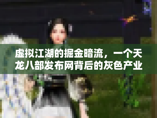 虚拟江湖的掘金暗流，一个天龙八部发布网背后的灰色产业链