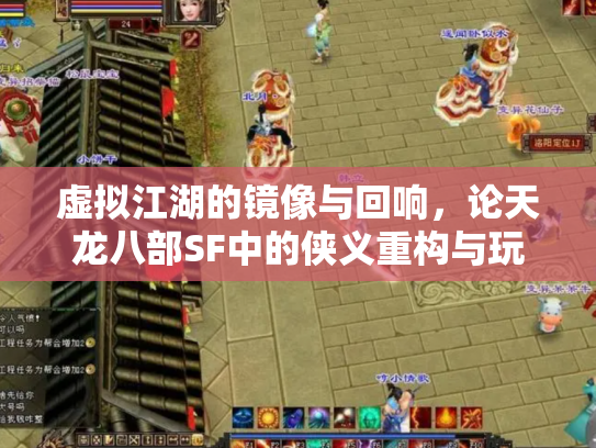 虚拟江湖的镜像与回响，论天龙八部SF中的侠义重构与玩家归属