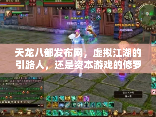 天龙八部发布网，虚拟江湖的引路人，还是资本游戏的修罗场？