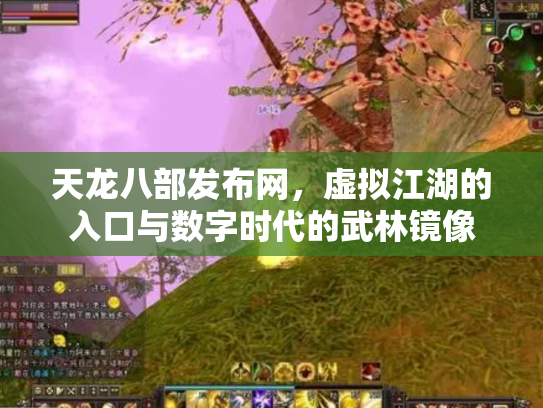 天龙八部发布网，虚拟江湖的入口与数字时代的武林镜像