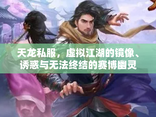 天龙私服，虚拟江湖的镜像、诱惑与无法终结的赛博幽灵