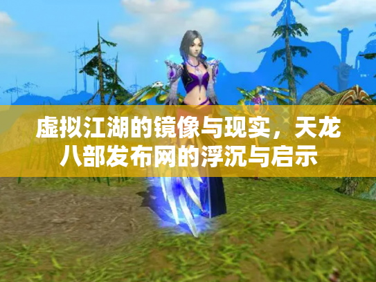 虚拟江湖的镜像与现实，天龙八部发布网的浮沉与启示
